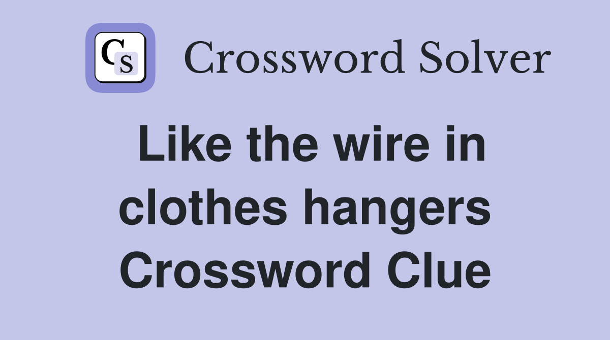 Like the wire in clothes hangers Crossword Clue