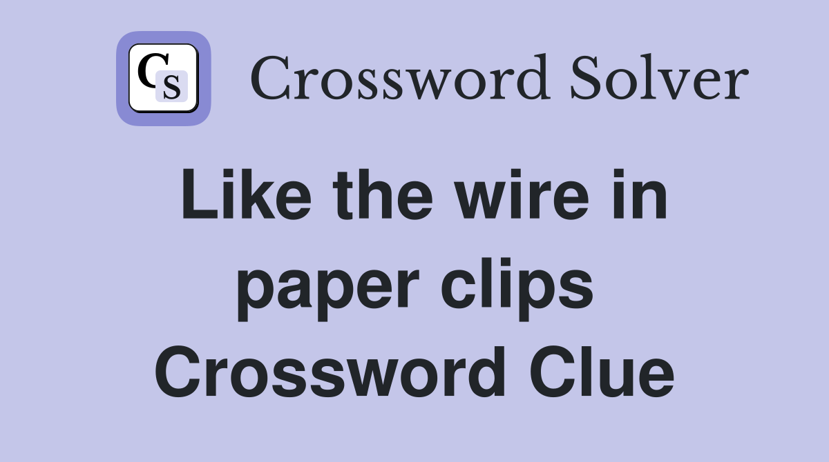 Like the wire in paper clips Crossword Clue