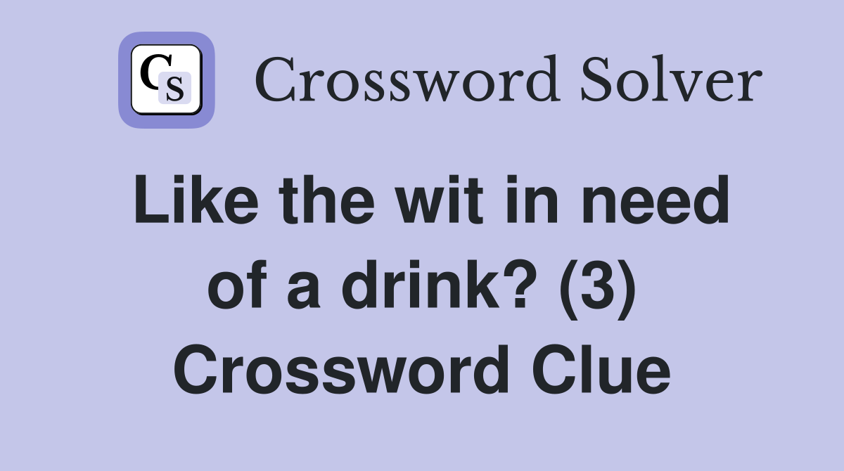Like the wit in need of a drink? (3) Crossword Clue