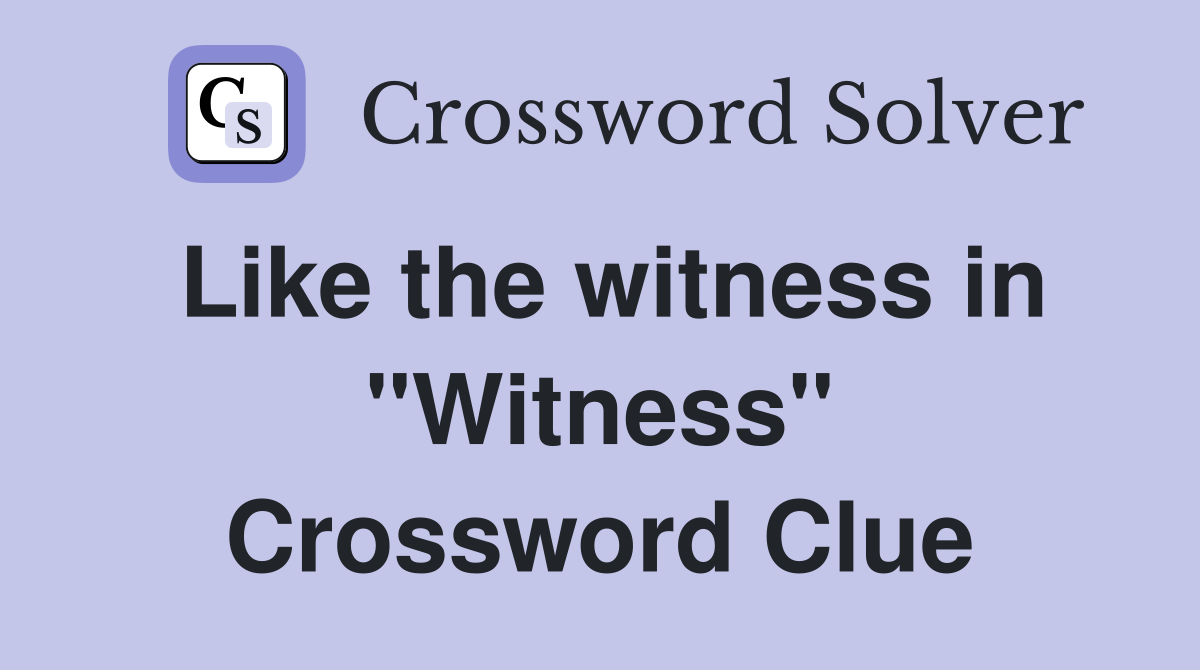 Like the witness in "Witness" Crossword Clue