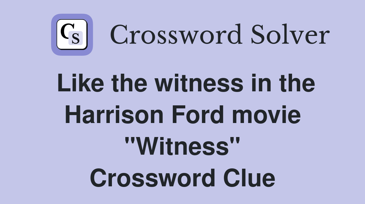 Like the witness in the Harrison Ford movie "Witness" Crossword Clue
