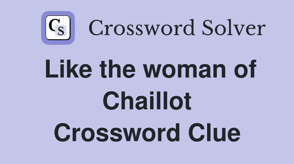 Like the woman of Chaillot Crossword Clue