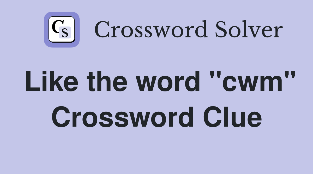 Like the word "cwm" Crossword Clue