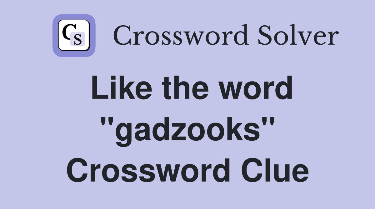 Like the word "gadzooks" Crossword Clue