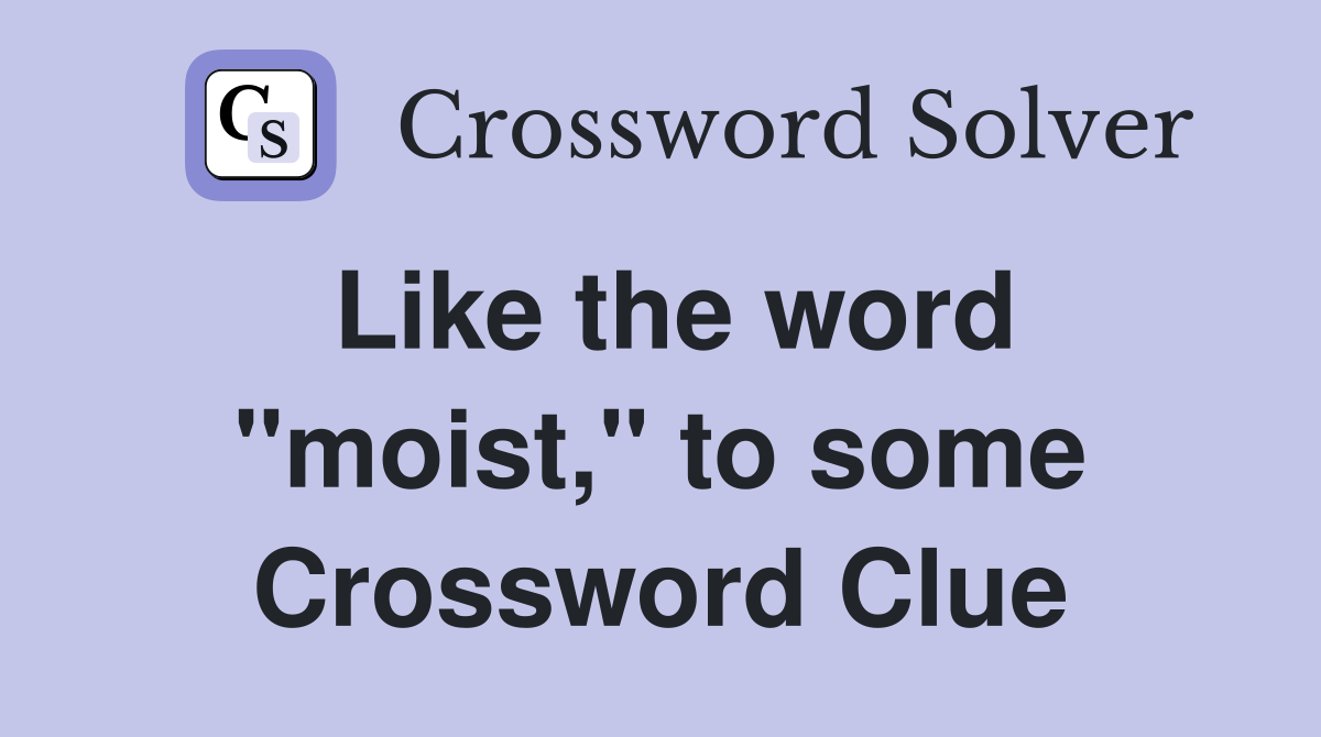 Like the word "moist," to some Crossword Clue