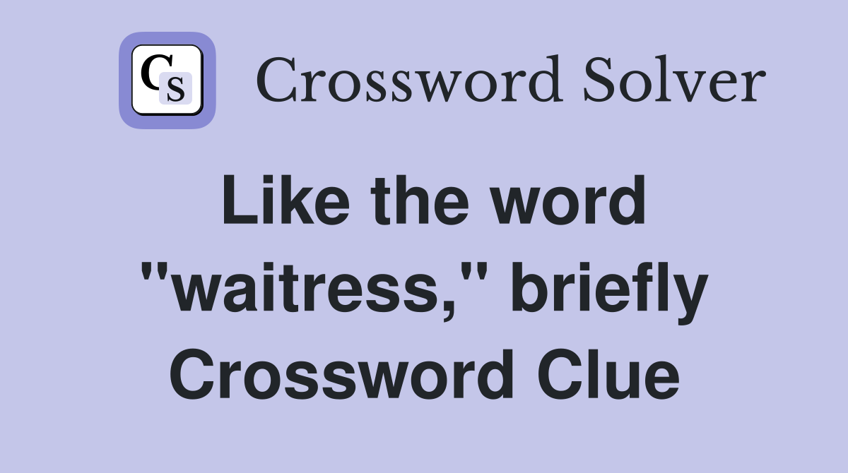 Like the word "waitress," briefly Crossword Clue