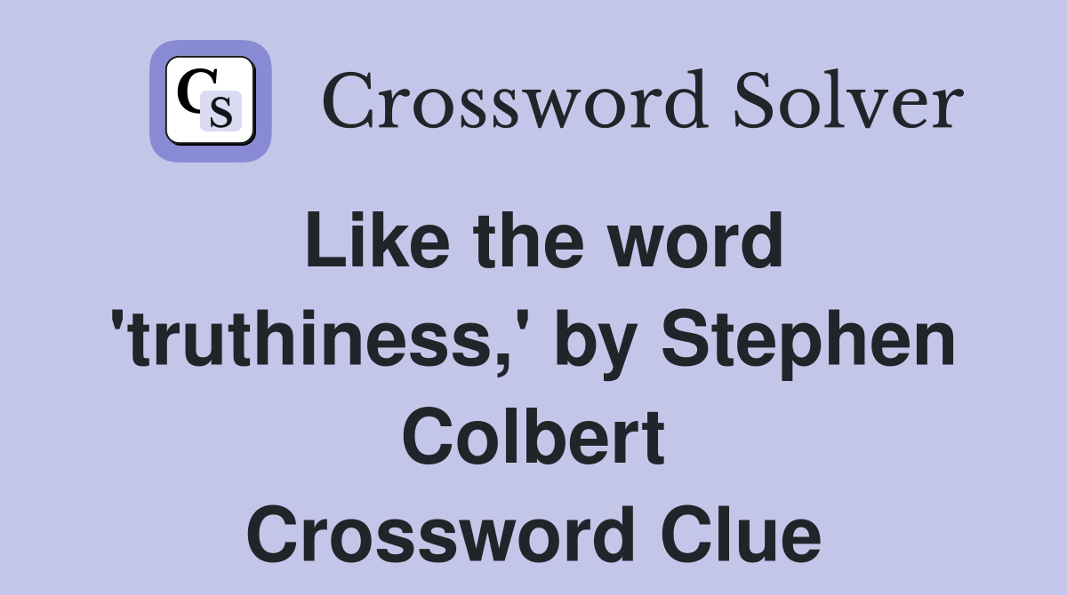 Like the word 'truthiness,' by Stephen Colbert Crossword Clue
