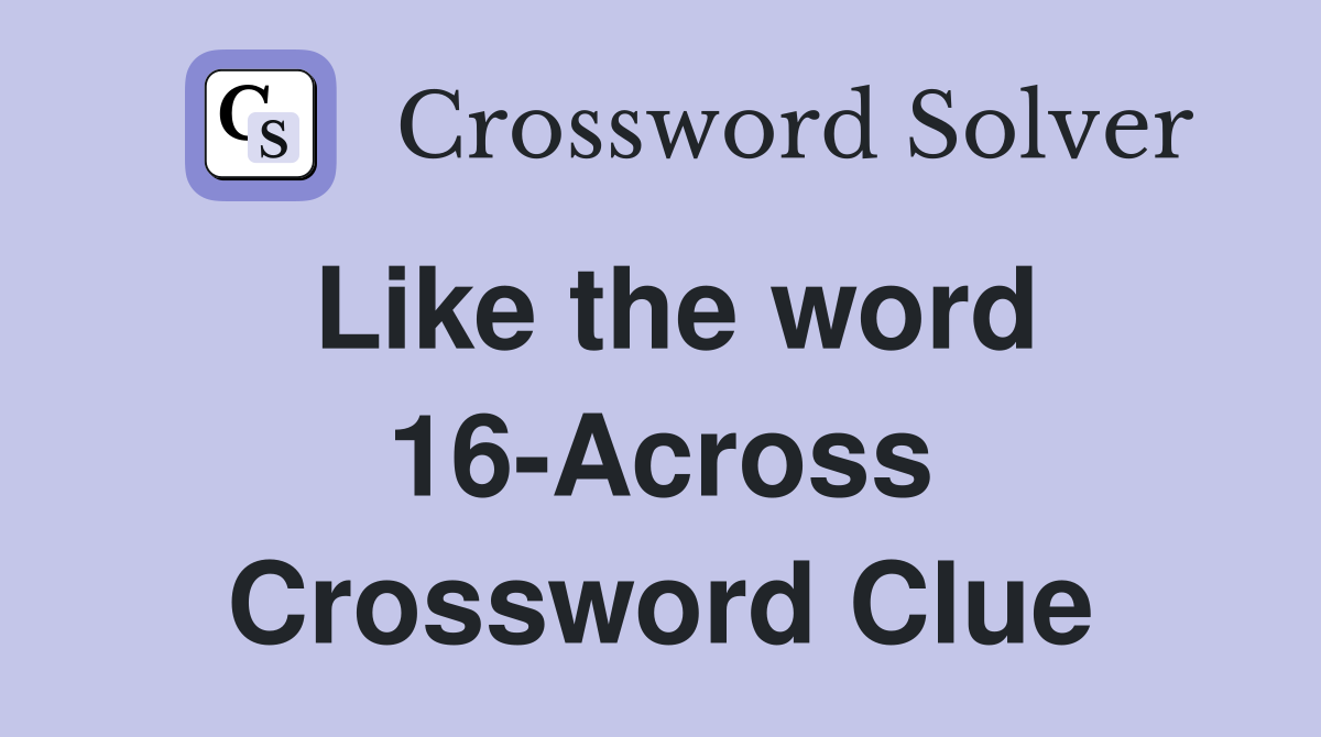 Like the word 16-Across Crossword Clue