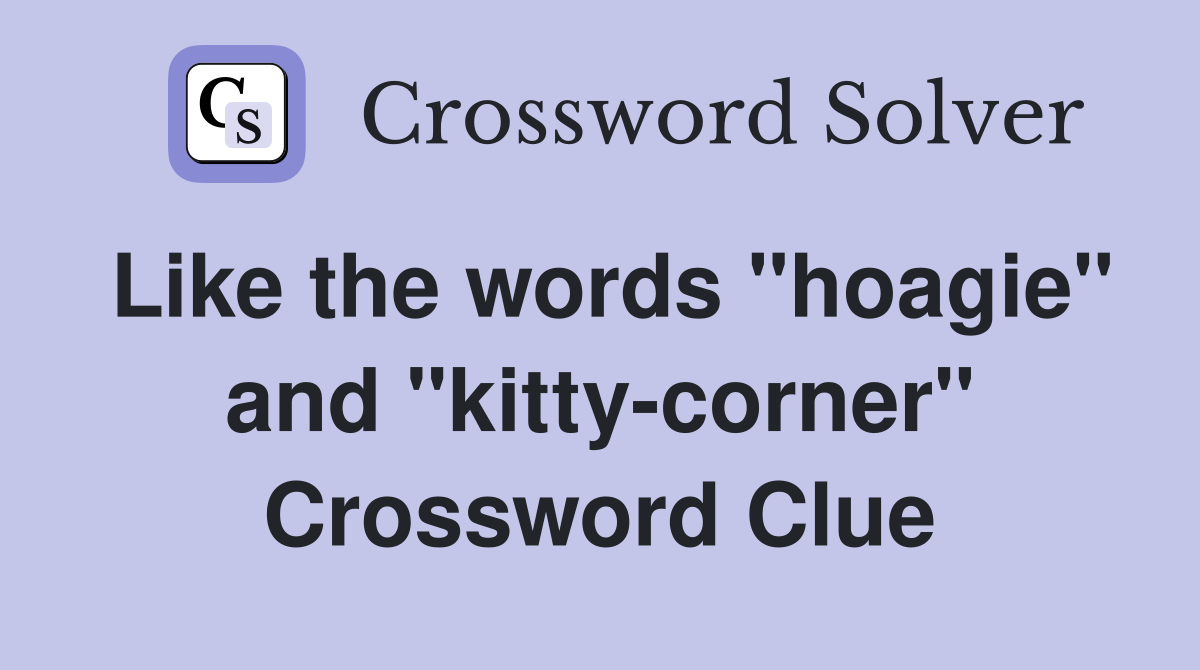 Like the words "hoagie" and "kitty-corner" Crossword Clue