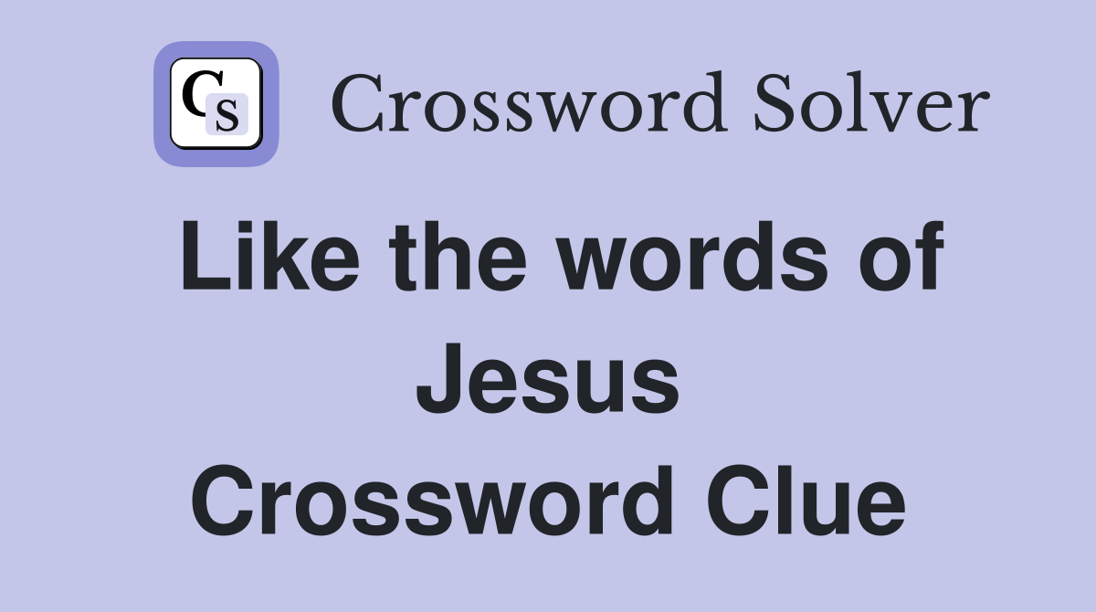 Like the words of Jesus Crossword Clue