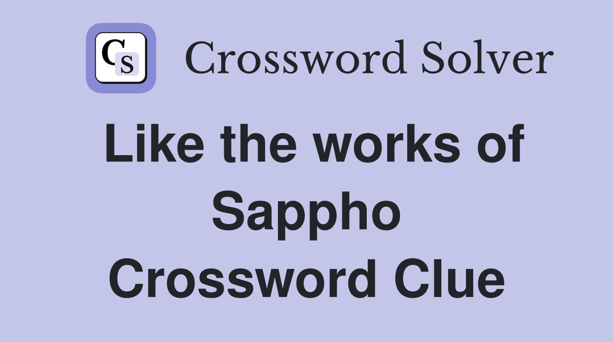 Like the works of Sappho Crossword Clue