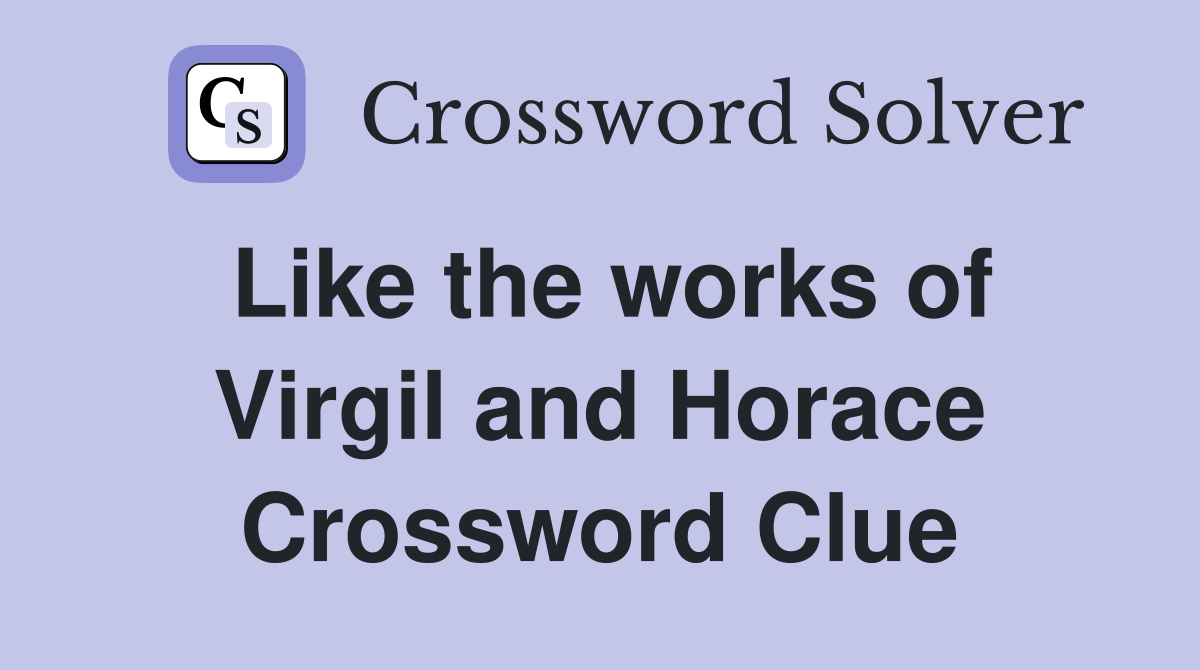 Like the works of Virgil and Horace Crossword Clue