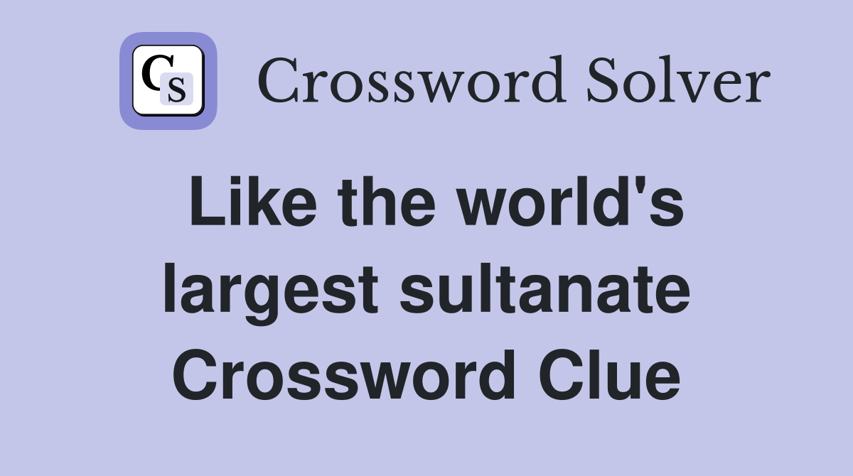 Like the world's largest sultanate Crossword Clue