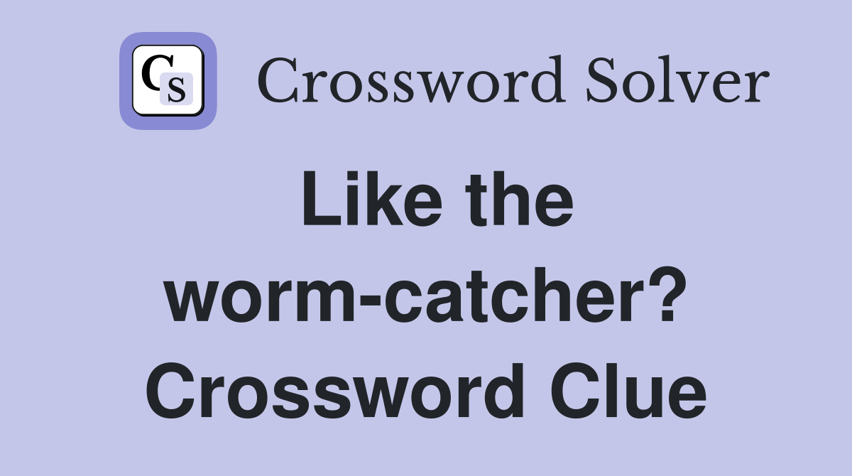 Like the worm-catcher? Crossword Clue