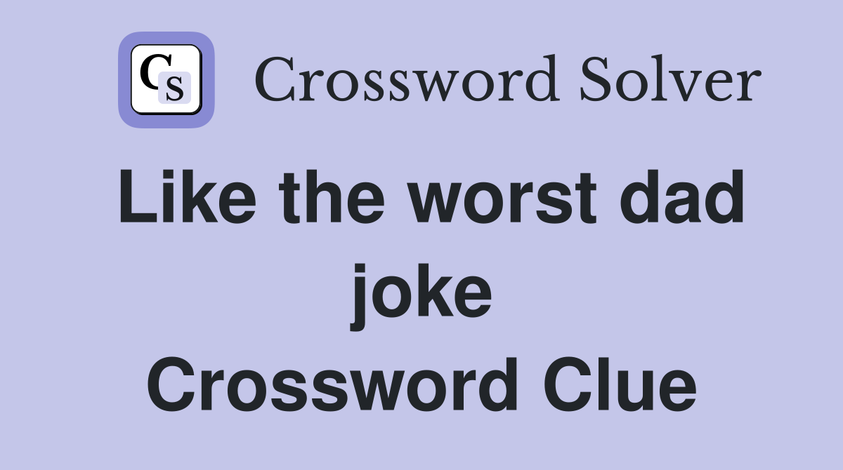 Like the worst dad joke Crossword Clue