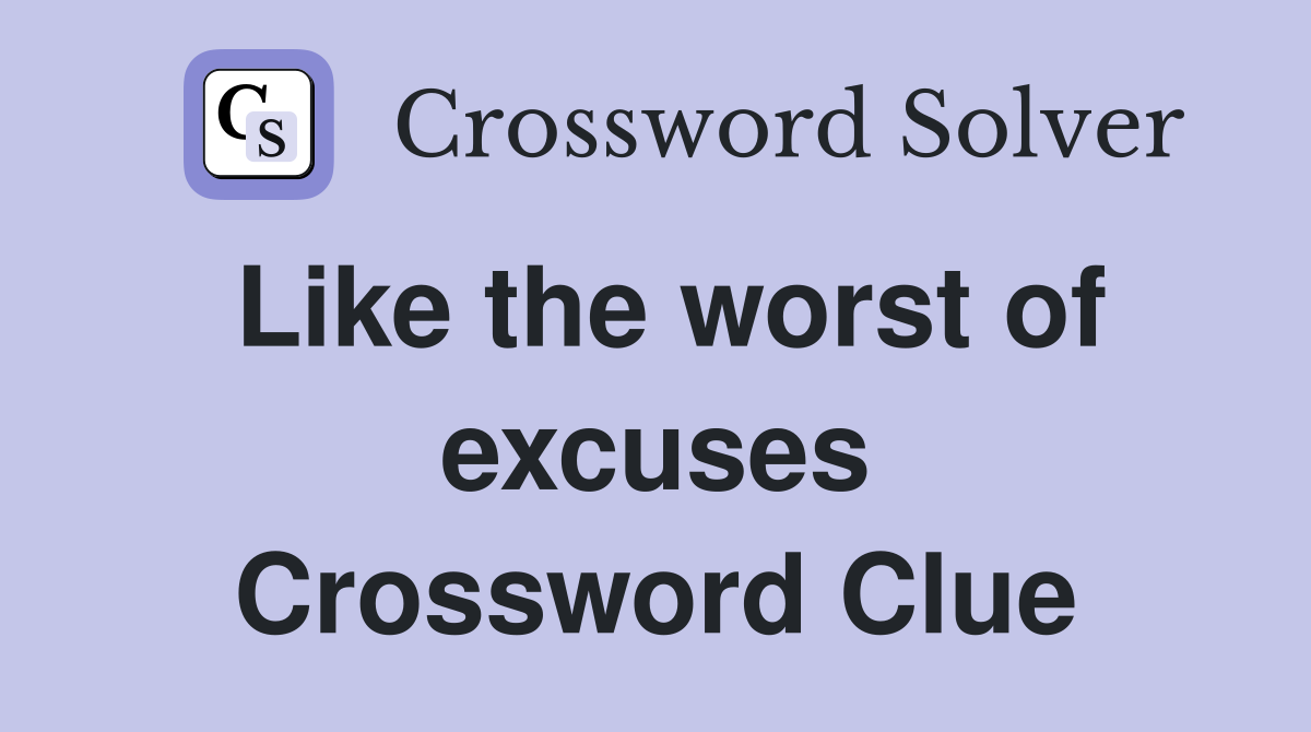 Like the worst of excuses Crossword Clue