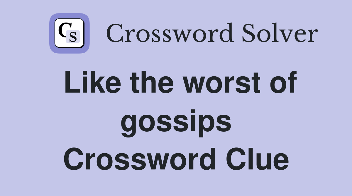 Like the worst of gossips Crossword Clue
