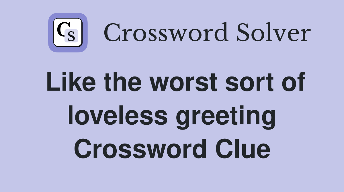 Like the worst sort of loveless greeting Crossword Clue