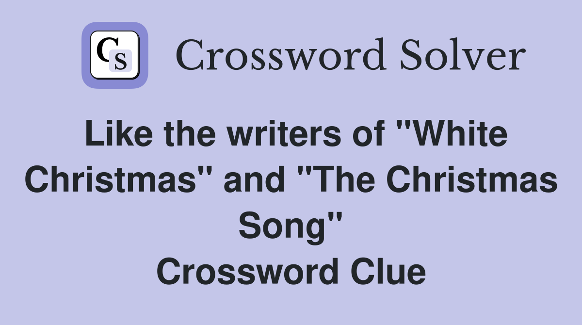 Like the writers of "White Christmas" and "The Christmas Song" Crossword Clue