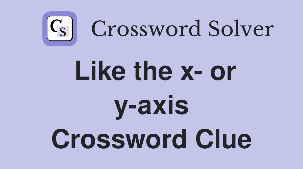 Like the x- or y-axis Crossword Clue