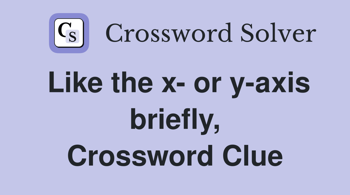 Like the x- or y-axis briefly, Crossword Clue