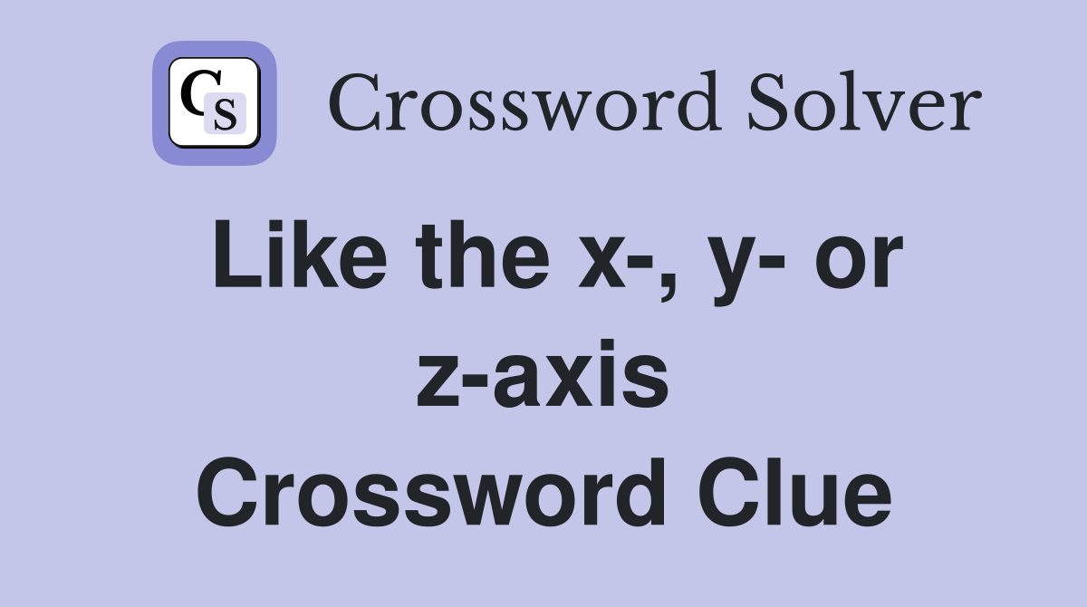 Like the x-, y- or z-axis Crossword Clue