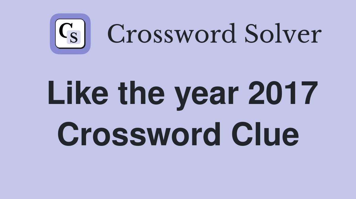 Like the year 2017 Crossword Clue