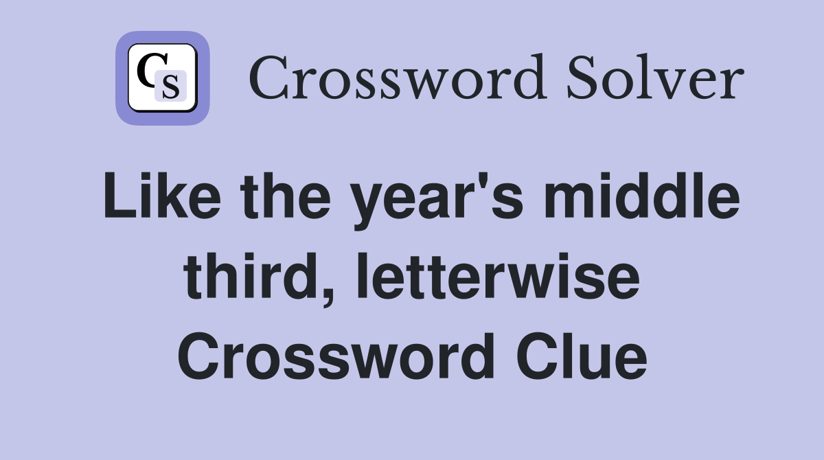 Like the year's middle third, letterwise Crossword Clue