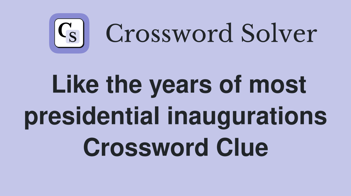 Like the years of most presidential inaugurations Crossword Clue