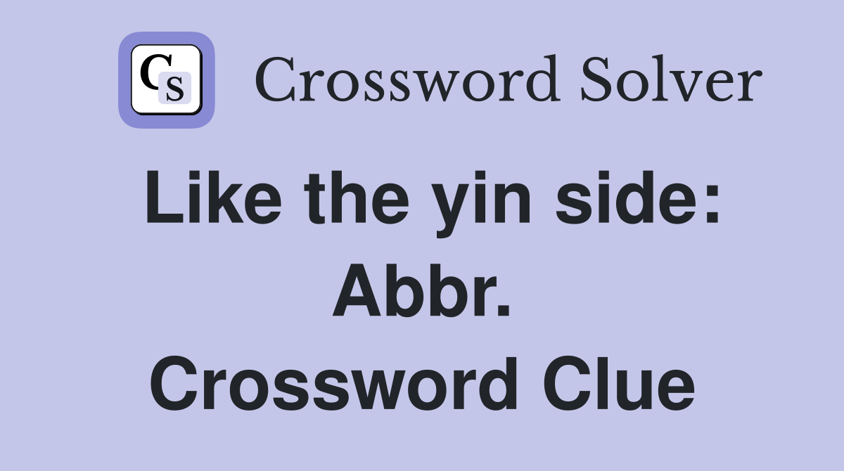 Like the yin side: Abbr. Crossword Clue