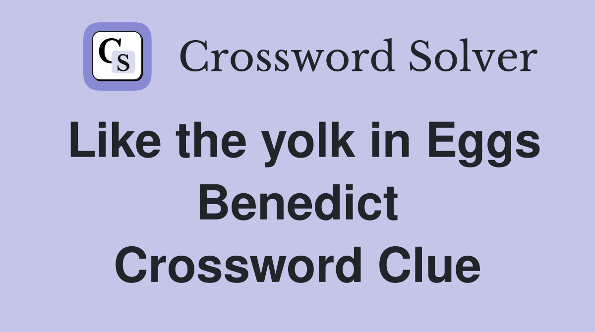 Like the yolk in Eggs Benedict Crossword Clue
