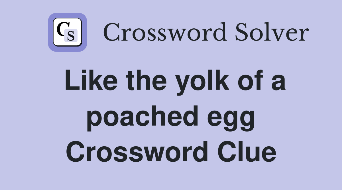 Like the yolk of a poached egg Crossword Clue