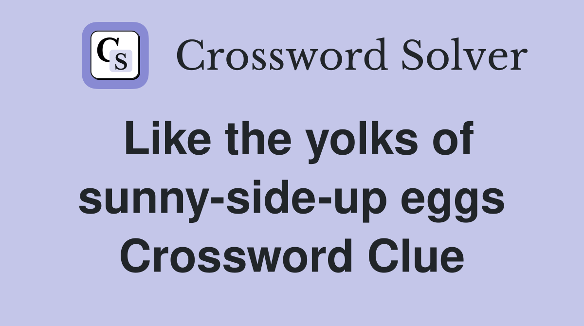 Like the yolks of sunny-side-up eggs Crossword Clue