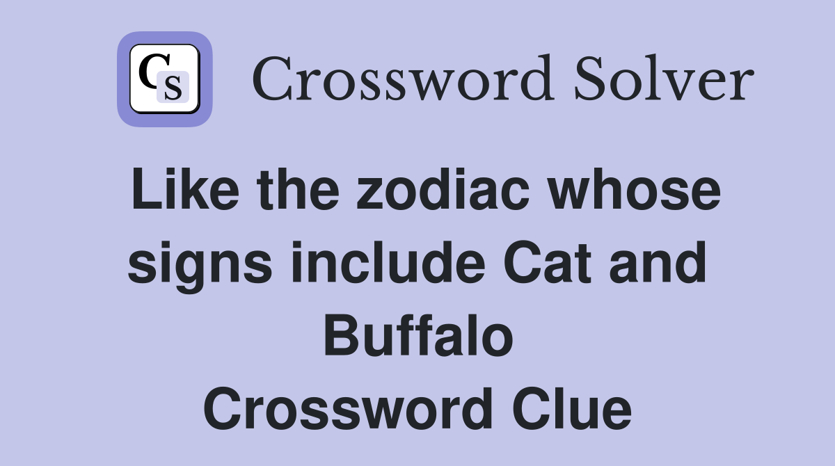 Like the zodiac whose signs include Cat and Buffalo Crossword Clue
