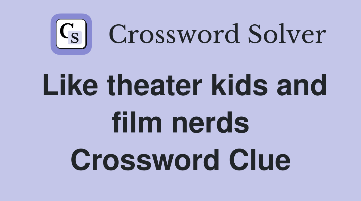 Like theater kids and film nerds Crossword Clue