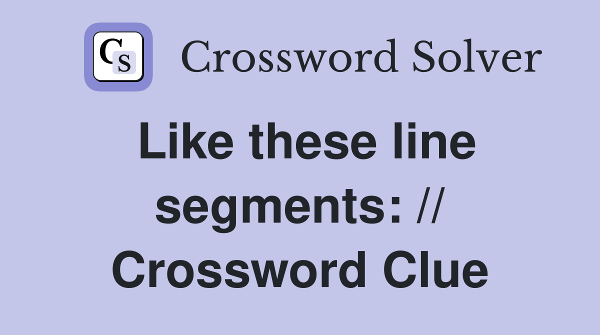 Like these line segments: // Crossword Clue