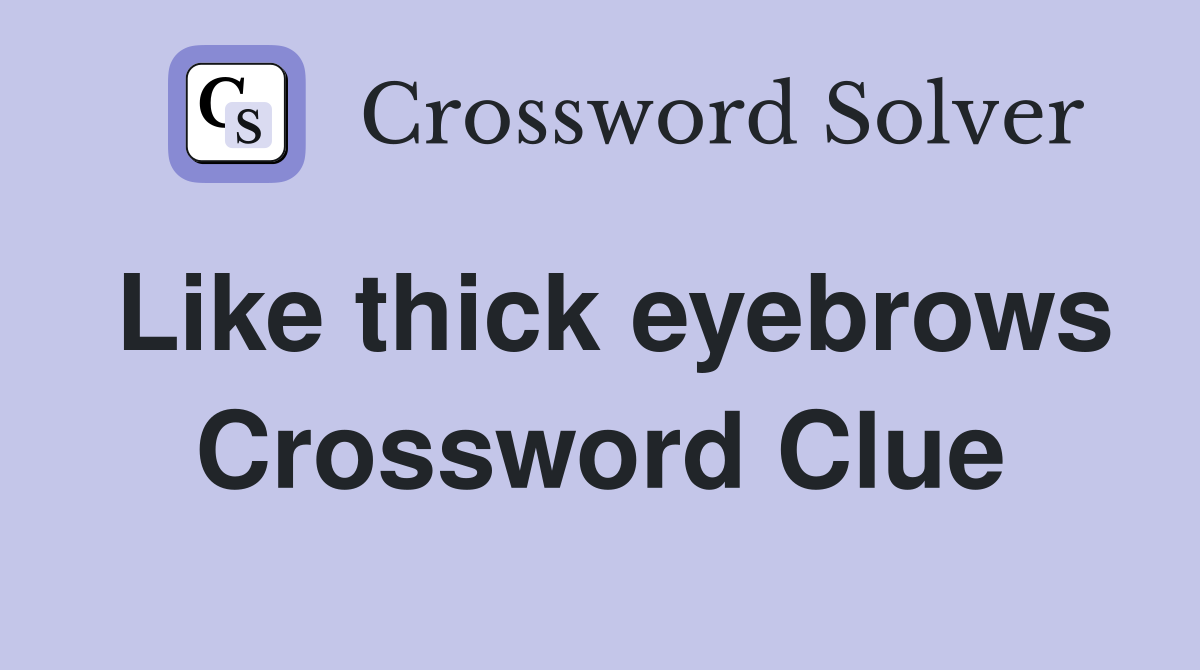 Like thick eyebrows Crossword Clue