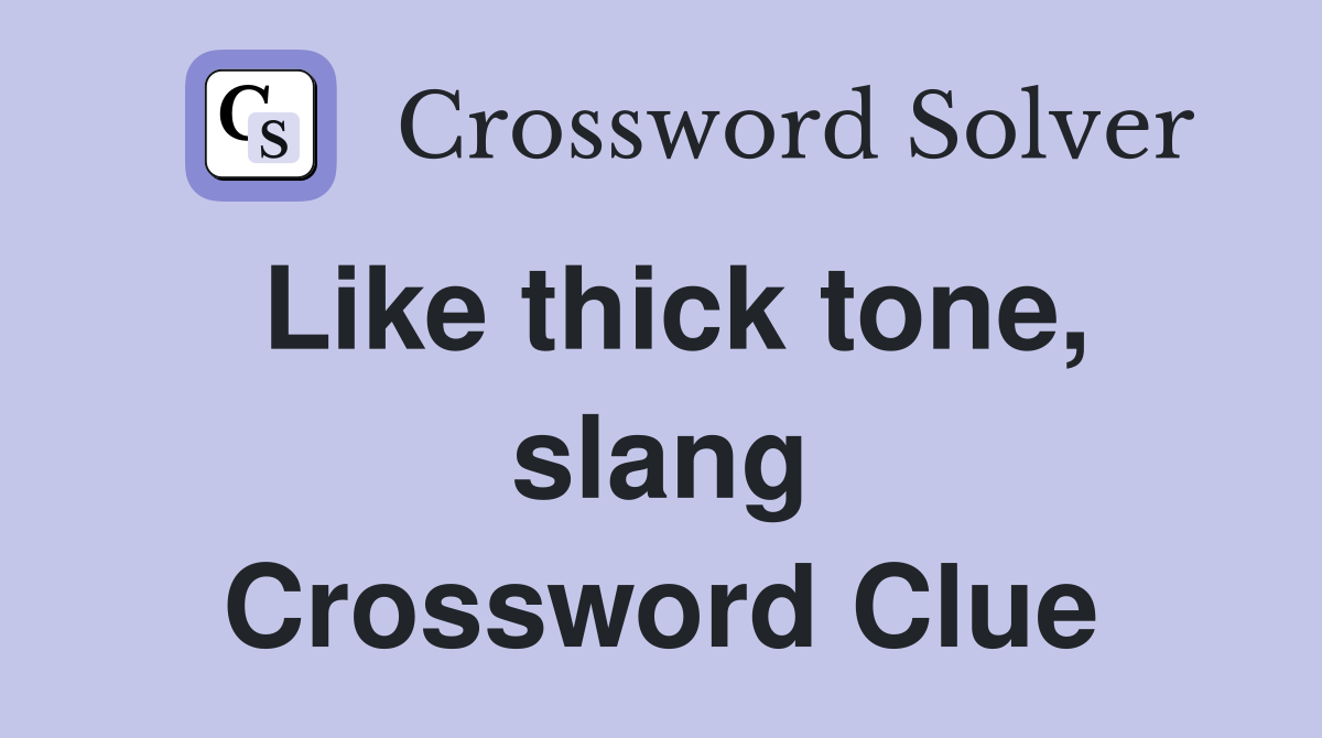 Like thick tone, slang Crossword Clue