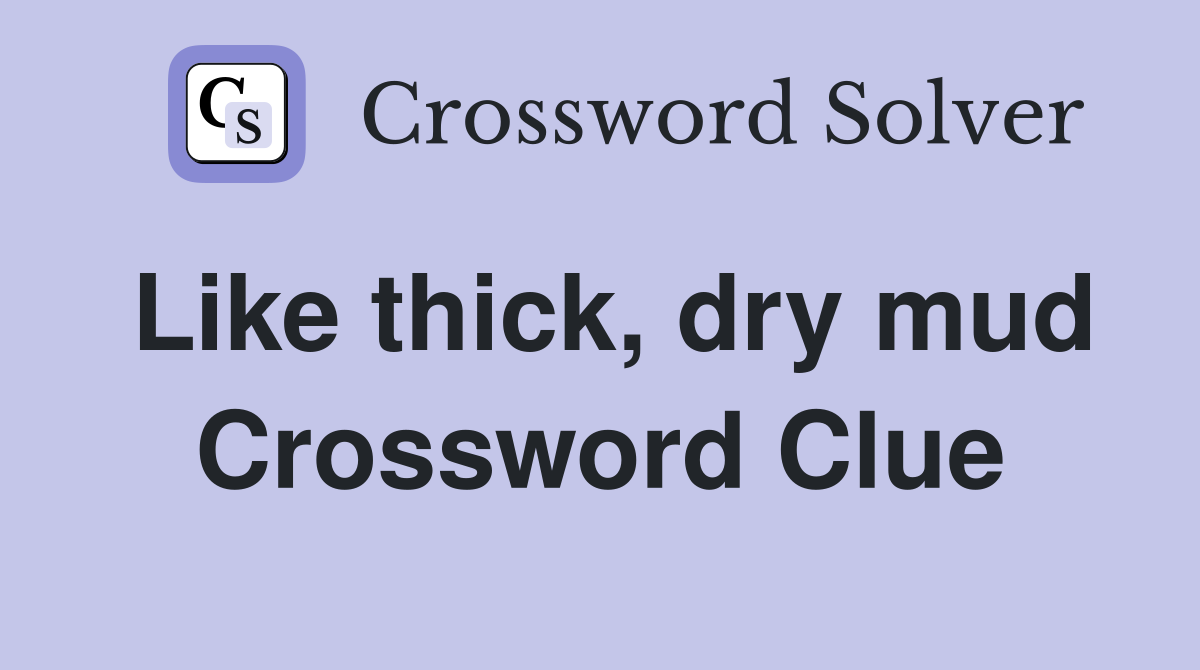 Like thick, dry mud Crossword Clue
