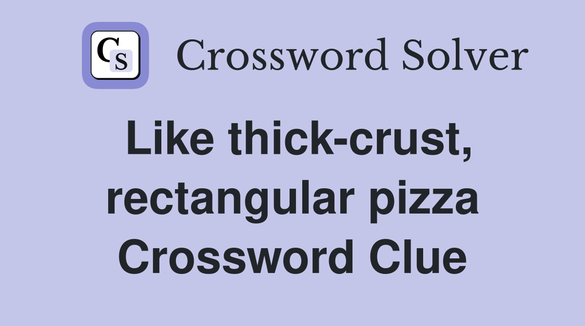 Like thick-crust, rectangular pizza Crossword Clue