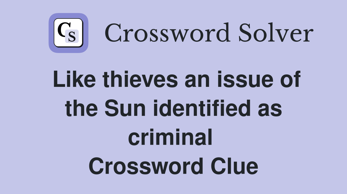 Like thieves an issue of the Sun identified as criminal  Crossword Clue
