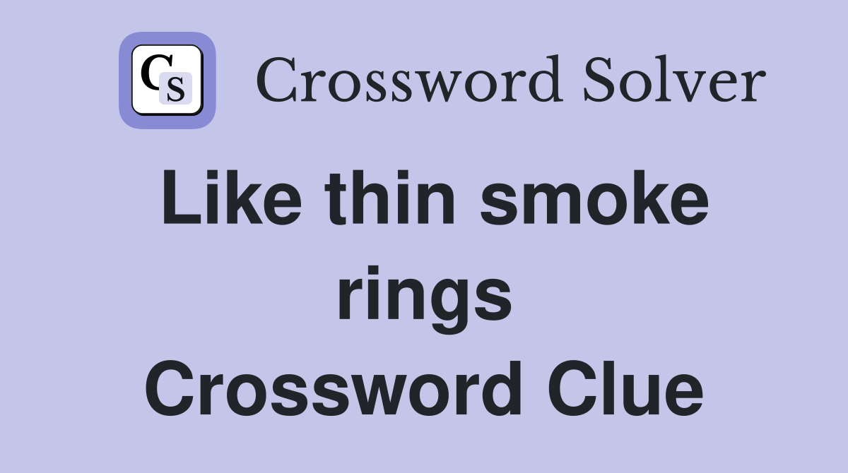 Like thin smoke rings Crossword Clue