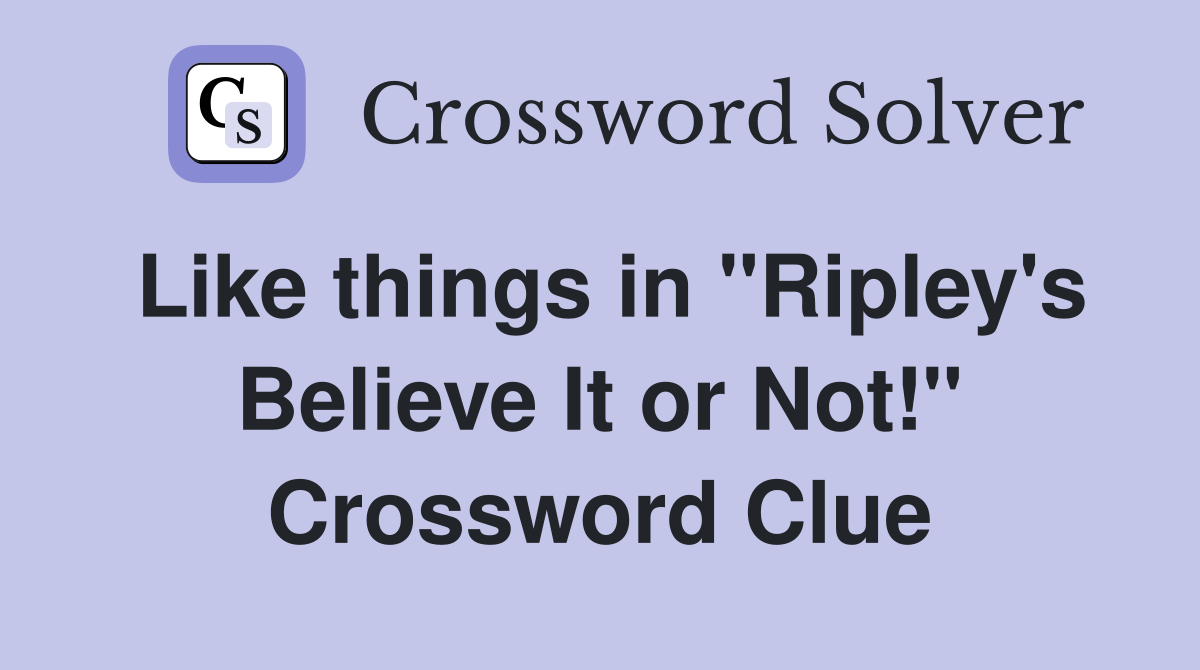 Like things in "Ripley's Believe It or Not!" Crossword Clue