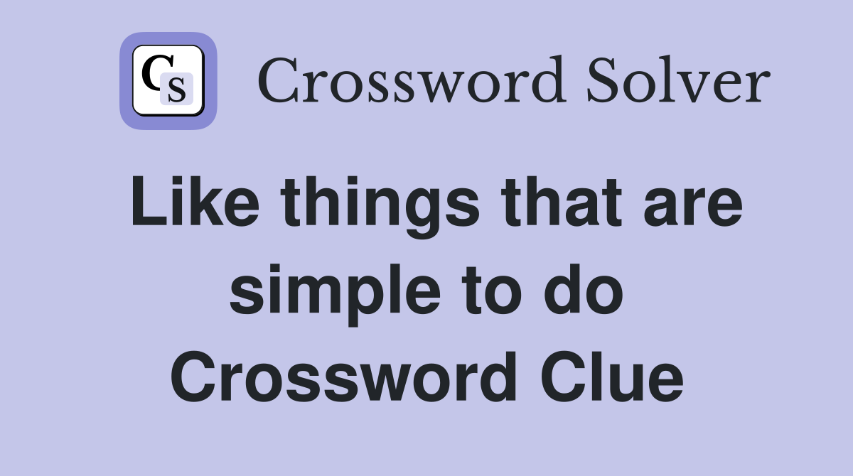 Like things that are simple to do Crossword Clue