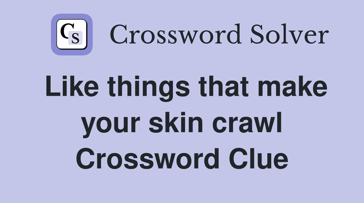 Like things that make your skin crawl Crossword Clue