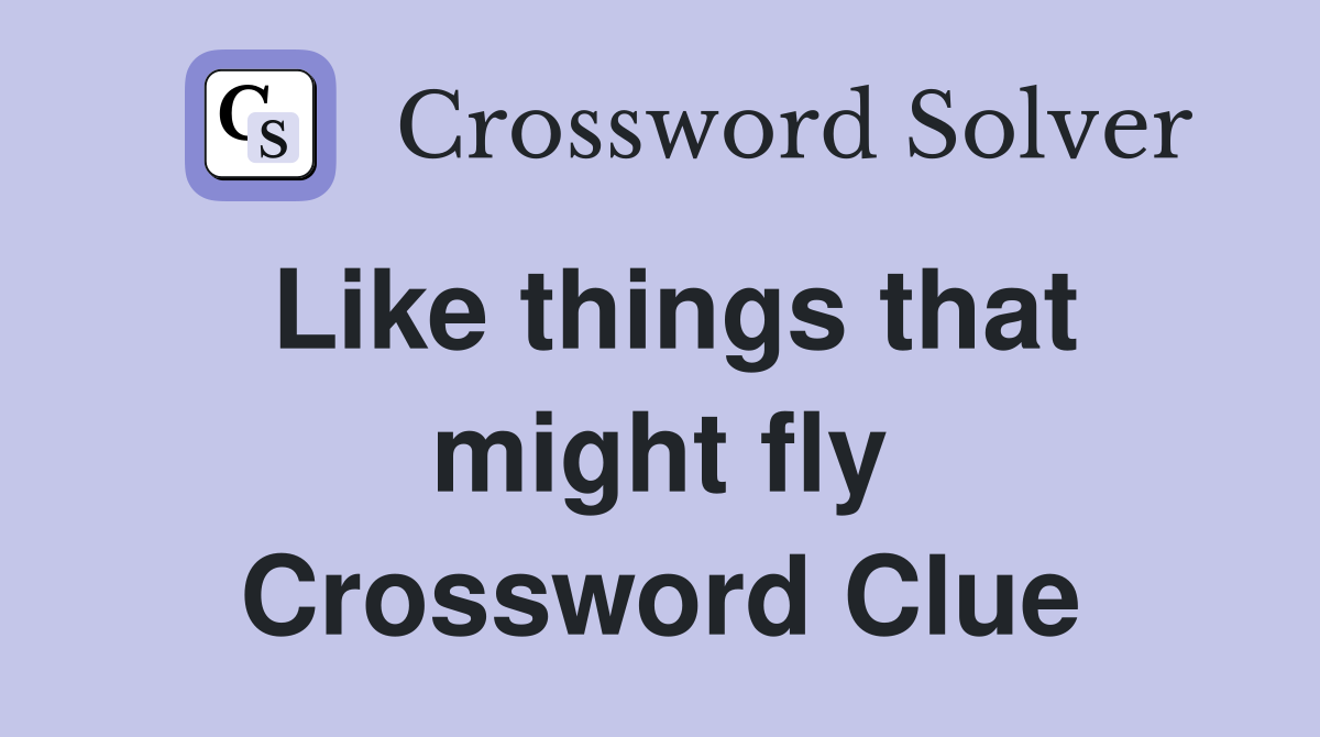 Like things that might fly Crossword Clue