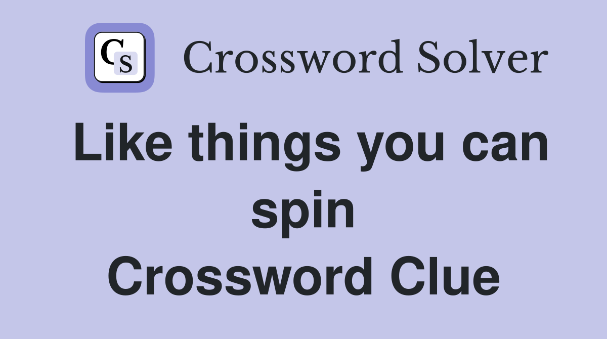 Like things you can spin Crossword Clue