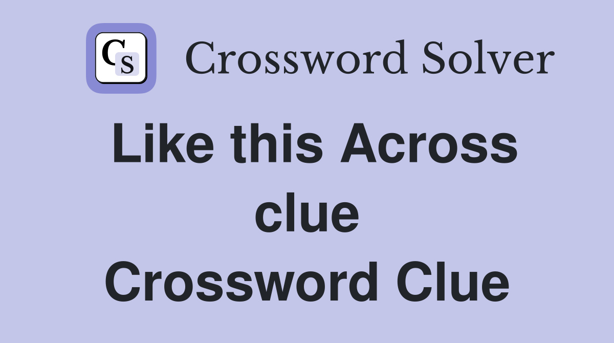 Like this Across clue Crossword Clue