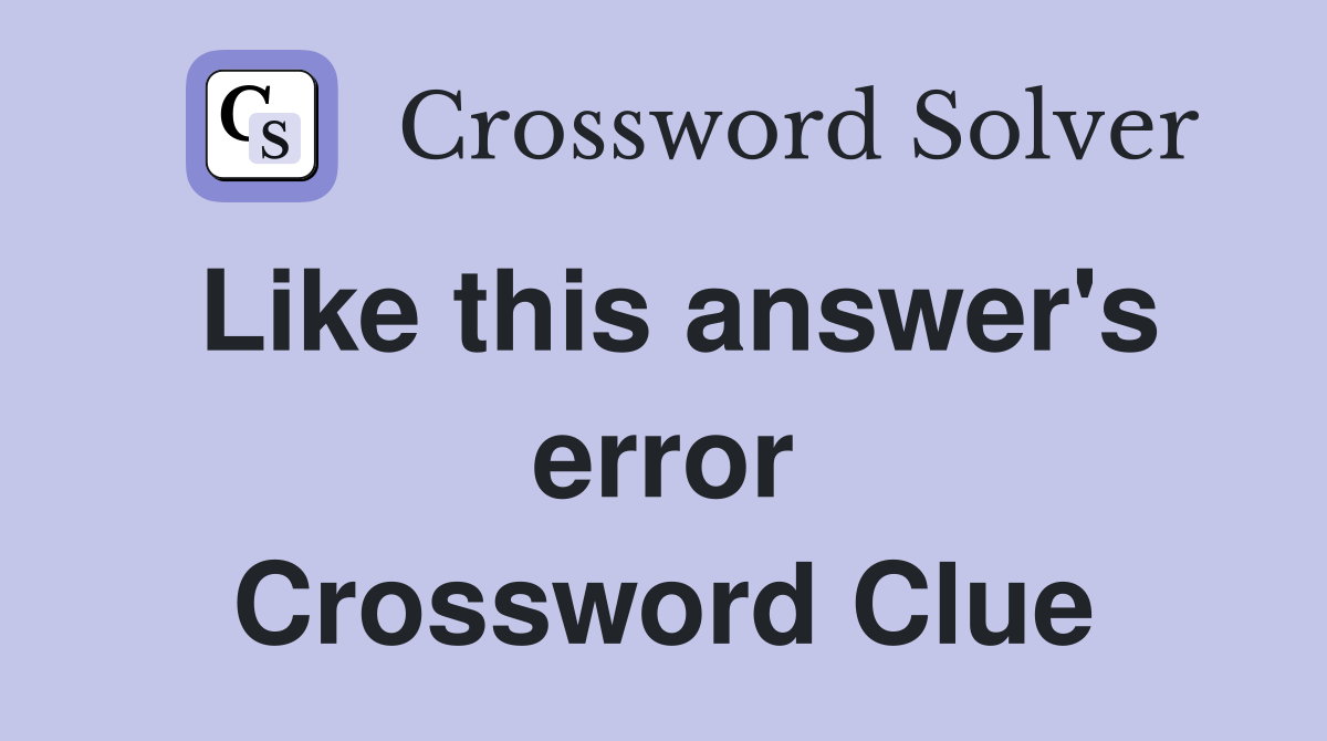 Like this answer's error Crossword Clue