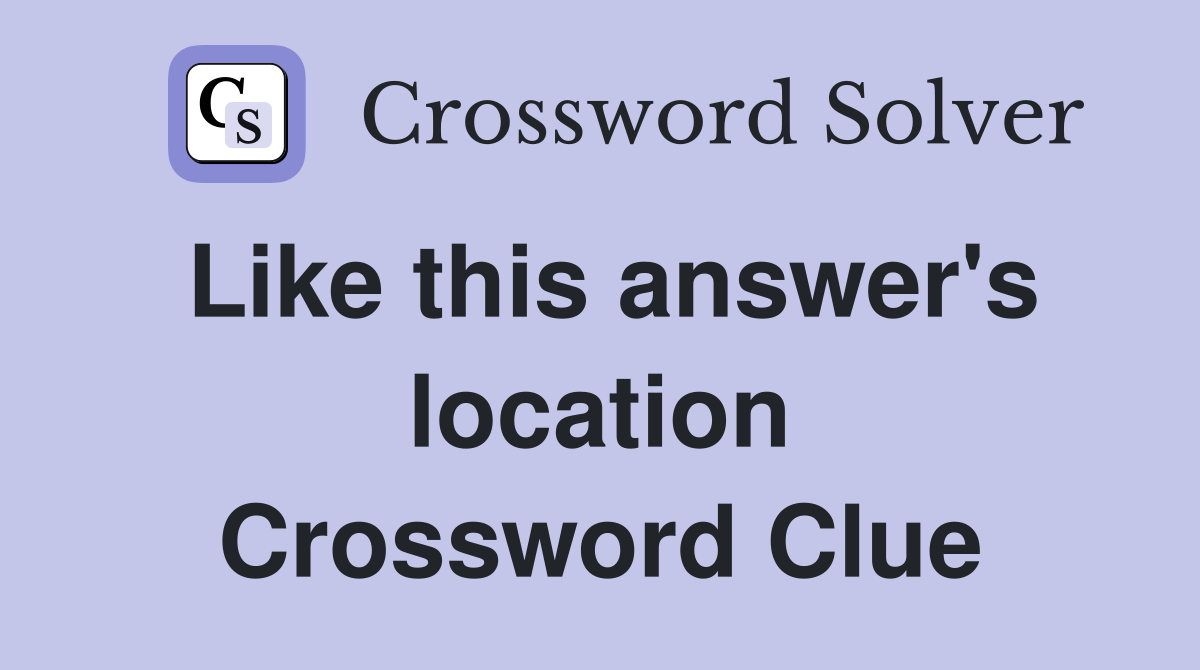 Like this answer's location Crossword Clue